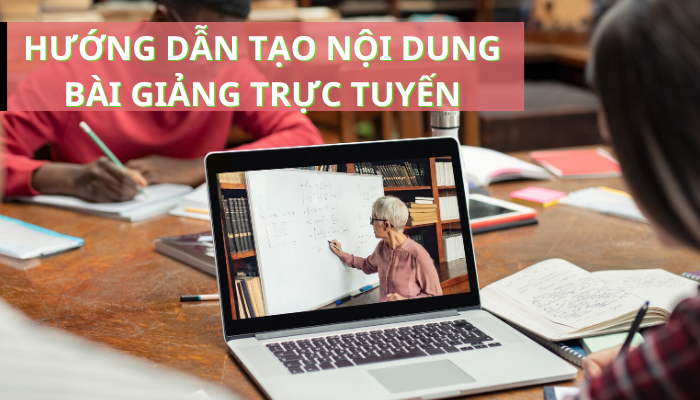 Hướng dẫn tạo nội dung bài giảng trực tuyến