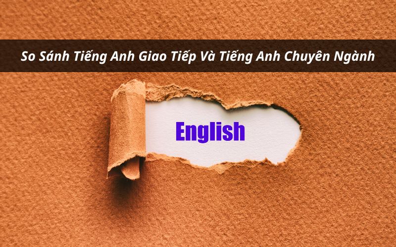 so sánh tiếng anh giao tiếp và tiếng anh chuyên ngành